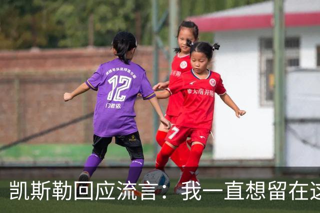 凯斯勒回应流言：我一直想留在这里 人不会在不想待的地方扎根