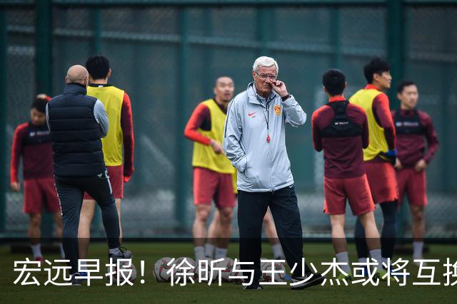 宏远早报！徐昕与王少杰或将互换，朱芳雨做出重大决定，张文逸即将续约